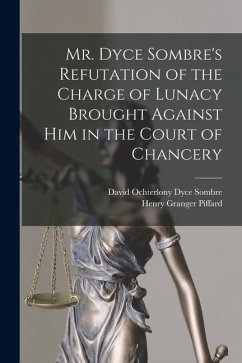 Mr. Dyce Sombre's Refutation of the Charge of Lunacy Brought Against Him in the Court of Chancery - Piffard, Henry Granger; Sombre, David Ochterlony Dyce