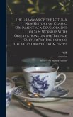 The Grammar of the Lotus, a new History of Classic Ornament as a Development of Sun Worship, With Observations on the &quote;Bronze Culture&quote; of Prehistoric Europe, as Derived From Egypt; Based on the Study of Patterns