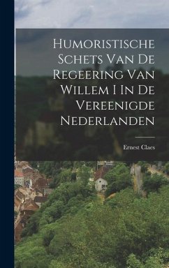 Humoristische Schets Van De Regeering Van Willem I In De Vereenigde Nederlanden - Claes, Ernest