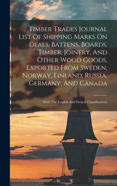 Timber Trades Journal List Of Shipping Marks On Deals, Battens, Boards, Timber, Joinery, And Other Wood Goods, Exported From Sweden, Norway, Finland, Russia, Germany, And Canada - Anonymous