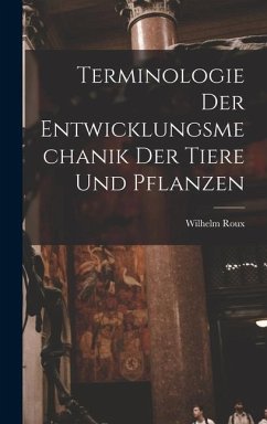 Terminologie der Entwicklungsmechanik der Tiere und Pflanzen - Roux, Wilhelm