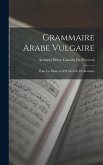 Grammaire Arabe Vulgaire: Pour Les Dialectes D'Orient Et De Barbarie