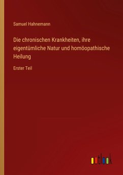 Die chronischen Krankheiten, ihre eigentümliche Natur und homöopathische Heilung - Hahnemann, Samuel