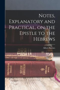 Notes, Explanatory and Practical, on the Epistle to the Hebrews - Barnes, Albert