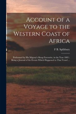 Account of a Voyage to the Western Coast of Africa: Performed by His Majesty's Sloop Favourite, in the Year 1805: Being a Journal of the Events Which - Spilsbury, F. B. Account of a Voyage to the Western Coast of Africa: Performed by His Majesty's Sloop Favourite, in the Year 1805: Being a Journal of the Events Which - Spilsbury, F. B.