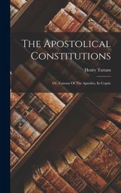 The Apostolical Constitutions: Or, Canons Of The Apostles, In Coptic - Tattam, Henry