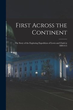 First Across the Continent: The Story of the Exploring Expedition of Lewis and Clark in 1803-4-5 - Anonymous