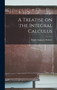 A Treatise on the Integral Calculus - Roberts, Ralph Augustus