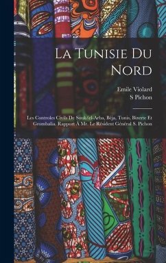 La Tunisie du nord; les controles civils de Souk/el-Arba, Béja, Tunis, Bizerte et Grombalia. Rapport à Mr. le résident général S. Pichon - Emile, Violard; S, Pichon