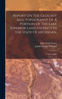 Report On The Geology And Topography Of A Portion Of The Lake Superior Land District In The State Of Michigan, - Foster, John Wells