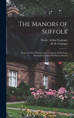 The Manors of Suffolk; Notes on Their History and Devolution, With Some Illustrations of the old Manor Houses - Copinger, Walter Arthur; Copinger, H. B. B.