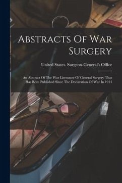Abstracts Of War Surgery; An Abstract Of The War Literature Of General Surgery That Has Been Published Since The Declaration Of War In 1914