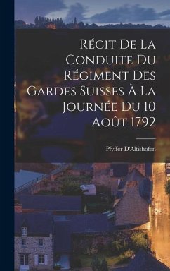 Récit De La Conduite Du Régiment Des Gardes Suisses À La Journée Du 10 Août 1792 - D'Altishofen, Pfyffer