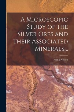 A Microscopic Study of the Silver Ores and Their Associated Minerals .. - Guild, Frank Nelson