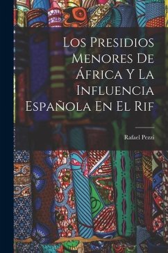 Los Presidios Menores De África Y La Influencia Española En El Rif - Pezzi, Rafael