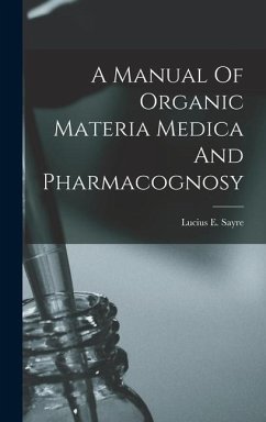 A Manual Of Organic Materia Medica And Pharmacognosy - Sayre, Lucius E