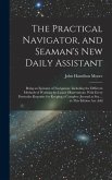 The Practical Navigator, and Seaman's New Daily Assistant: Being an Epitome of Navigation: Including the Different Methods of Working the Lunar Observ