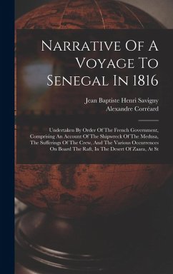 Cover Narrative Of A Voyage To Senegal In 1816: Undertaken By Order Of The French Government, Comprising An Account Of The Shipwreck Of The Medusa, The Suff