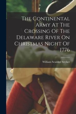 The Continental Army At The Crossing Of The Delaware River On Christmas Night Of 1776 - Stryker, William Scudder