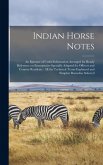 Indian Horse Notes: An Epitome of Useful Information Arranged for Ready Reference on Emergencies Specially Adapted for Officers and Countr