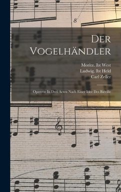 Der Vogelhändler; Operette In Drei Acten Nach Einer Idee Des Biéville - Zeller, Carl; Lbt, West Moritz