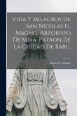 Vida Y Milagros De San Nicolas El Magno, Arzobispo De Mira, Patron De La Ciudad De Bari...