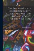 The Pre- and Proto-Historic Finns, Both Eastern and Western, With the Magic Songs of the West Finns.; Volume II