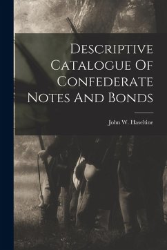 Descriptive Catalogue Of Confederate Notes And Bonds - Haseltine, John W