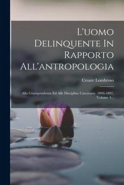 L'uomo Delinquente In Rapporto All'antropologia: Alla Giurisprudenza Ed Alle Discipline Carcerarie. 1896-1897, Volume 4... - Lombroso, Cesare