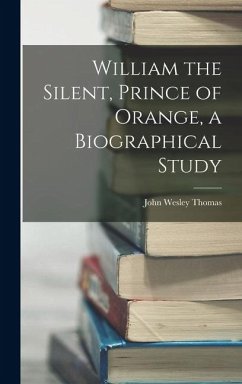 Cover William the Silent, Prince of Orange, a Biographical Study