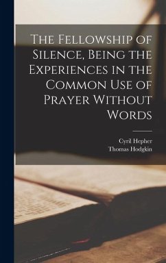 The Fellowship of Silence, Being the Experiences in the Common use of Prayer Without Words - Hodgkin, Thomas; Hepher, Cyril