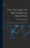 The Technic of Mechanical Drafting; A Practical Guide to Neat, Correct and Legible Drawing