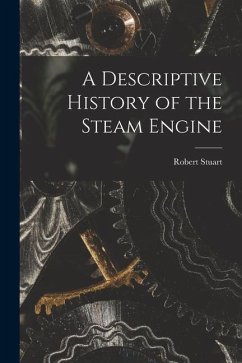A Descriptive History of the Steam Engine - Stuart, Robert