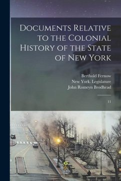 Documents Relative to the Colonial History of the State of New York: 11 - Brodhead, John Romeyn; Fernow, Berthold; O'Callaghan, E. B. Cn