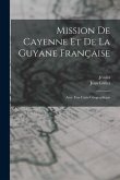Mission De Cayenne Et De La Guyane Française: Avec Une Carte Géographique