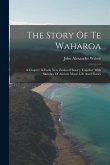 The Story Of Te Waharoa: A Chapter In Early New Zealand History, Together With Sketches Of Ancient Maori Life And History