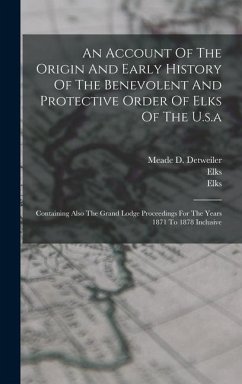 An Account Of The Origin And Early History Of The Benevolent And Protective Order Of Elks Of The U.s.a: Containing Also The Grand Lodge Proceedings Fo - Order), Elks (Fraternal