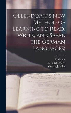 Ollendorff's New Method of Learning to Read, Write, and Speak the German Languages; - Adler, George J; Gands, P.