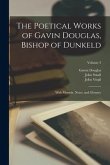 The Poetical Works of Gavin Douglas, Bishop of Dunkeld: With Memoir, Notes, and Glossary; Volume 3