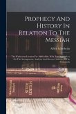 Prophecy And History In Relation To The Messiah: The Warburton Lectures For 1880-1884: With Two Appendices On The Arrangement, Analysis, And Recent Cr