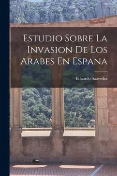 Estudio Sobre La Invasion De Los Arabes En Espana - Saavedra, Eduardo