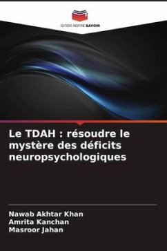 Le TDAH : résoudre le mystère des déficits neuropsychologiques - Khan, Nawab Akhtar;Kanchan, Amrita;Jahan, Masroor