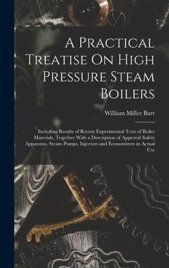 A Practical Treatise On High Pressure Steam Boilers - Barr, William Miller