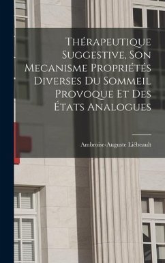 Thérapeutique Suggestive, Son Mecanisme Propriétés Diverses Du Sommeil Provoque Et Des États Analogues - Liébeault, Ambroise-Auguste