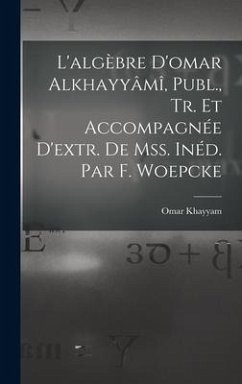 L'algèbre D'omar Alkhayyâmî, Publ., Tr. Et Accompagnée D'extr. De Mss. Inéd. Par F. Woepcke - Khayyam, Omar