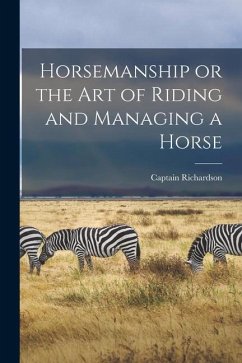 Horsemanship or the Art of Riding and Managing a Horse - Richardson, Captain