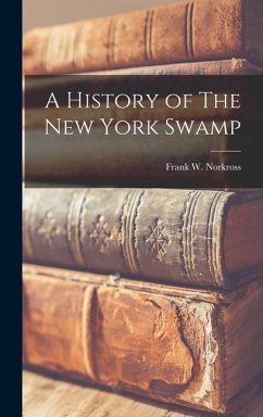 A History of The New York Swamp - Norkross, Frank W.