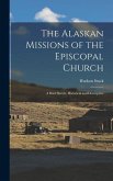 The Alaskan Missions of the Episcopal Church: A Brief Sketch, Historical and Descriptive