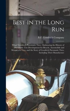 Best in the Long Run: What? Goodrich Pneumatic Tires: Embracing the History of Pneumatic Tire Development for Bicycle, Automobile and Motorc