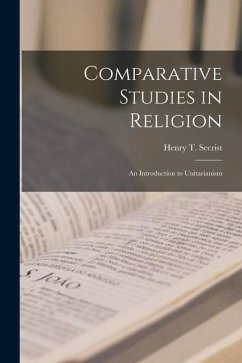 Comparative Studies in Religion: An Introduction to Unitarianism - Secrist, Henry T.
